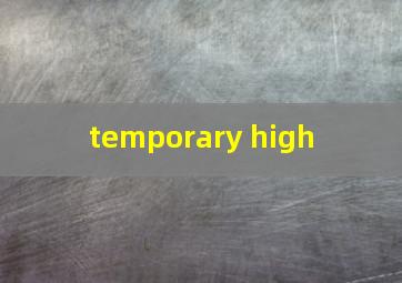  temporary high